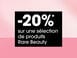  -20% sur une sélection de produits Rare Beauty signalés. Offre réservée aux clients membres du programme de fidélité.